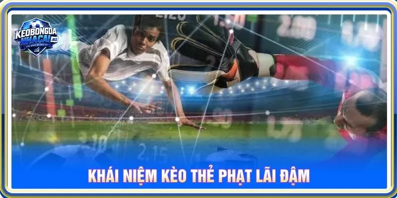Khái niệm kèo thẻ phạt lãi đậm