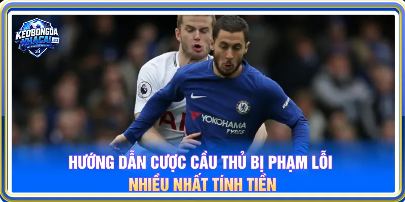 Hướng dẫn cược kèo cầu thủ bị phạm lỗi nhiều nhất tính tiền