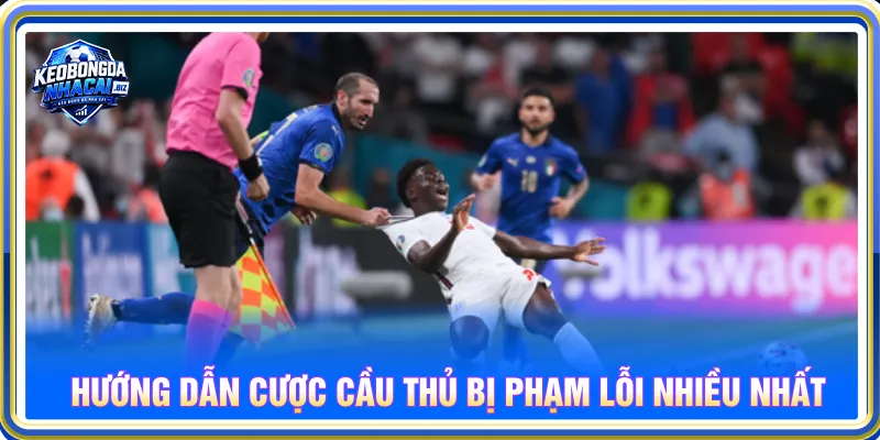 Hướng dẫn cược kèo cầu thủ bị phạm lỗi nhiều nhất