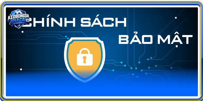 Nội dung quan trọng được đề cập trong chính sách bảo mật Kèo Bóng Đá Nhà Cái