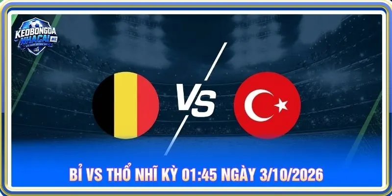 Soi Bỉ vs Thổ Nhĩ Kỳ 01:45 ngày 3/10/2026 - Nations League