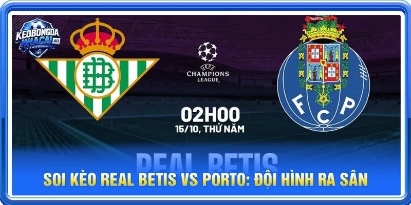 Cả Real Betis vs Porto đều sẽ cho những tính toán riêng cho trận ra sân 15/10