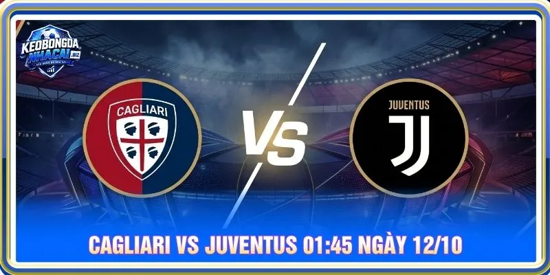 Soi kèo Cagliari vs Juventus, 01h45 ngày 12/10 - Serie A