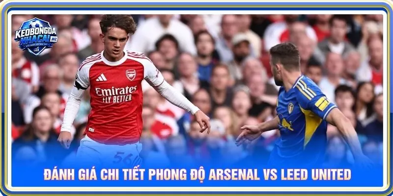 Đánh giá chi tiết phong độ Arsenal vs Leeds United