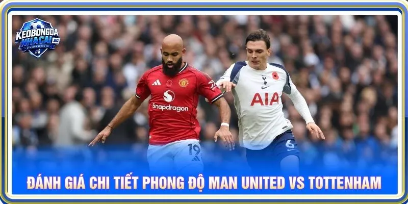Đánh giá chi tiết phong độ Man United vs Tottenham