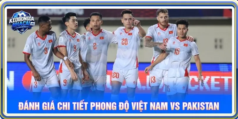 Đánh giá chi tiết phong độ Việt Nam vs Pakistan