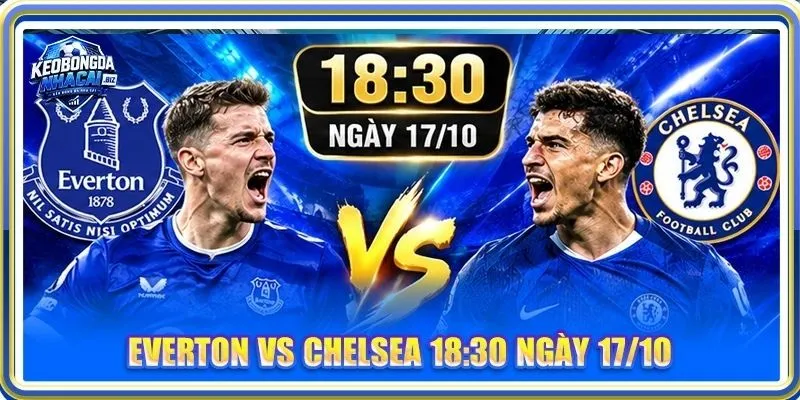Nhận Định, Soi Kèo Everton Vs Chelsea - Lúc 18h30, 17/10