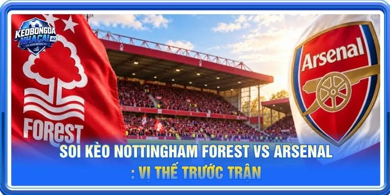 Soi kèo Nottingham Forest vs Arsenal là cặp trận đáng theo dõi tại vòng 7 Ngoại hạng Anh